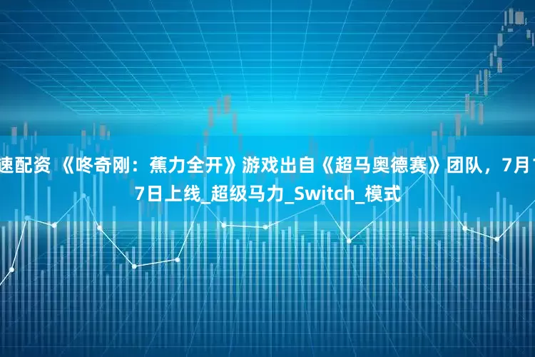 速配资 《咚奇刚：蕉力全开》游戏出自《超马奥德赛》团队，7月17日上线_超级马力_Switch_模式