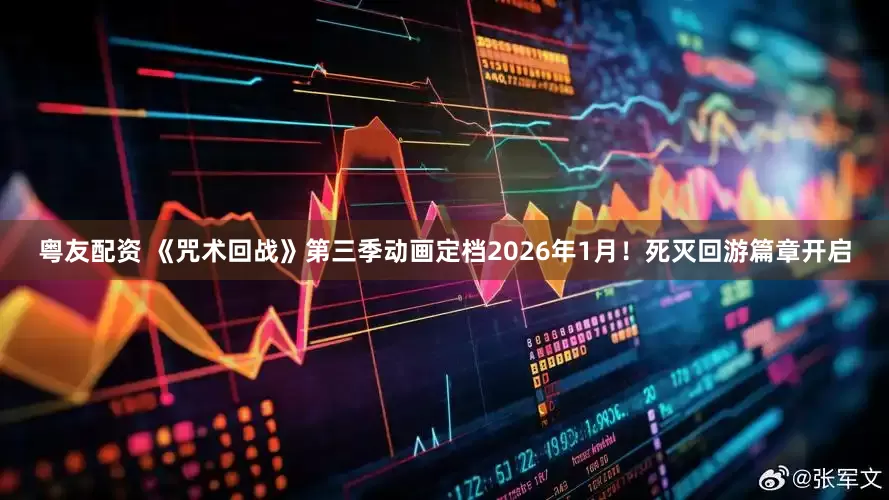 粤友配资 《咒术回战》第三季动画定档2026年1月！死灭回游篇章开启