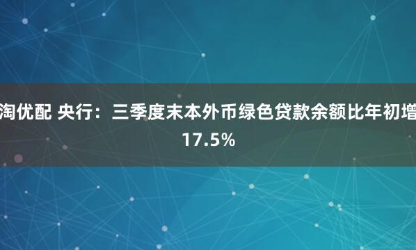 淘优配 央行：三季度末本外币绿色贷款余额比年初增17.5%